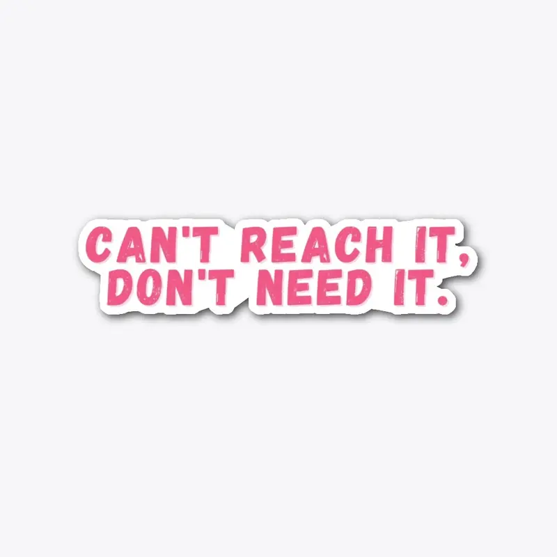 Can't Reach It Don't Need It Quote